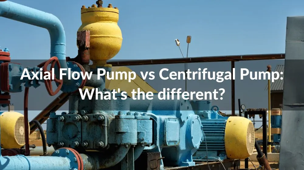 Axial Flow Pump vs Centrifugal Pump